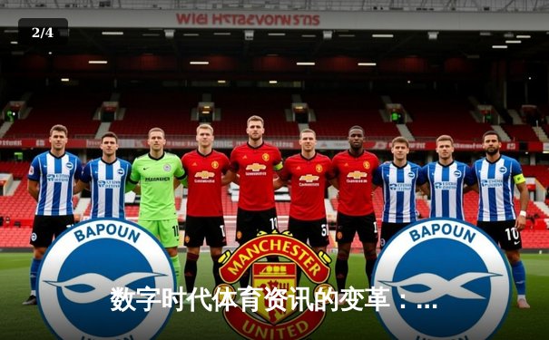 数字时代体育资讯的变革：从信息传递到沉浸式体验的跨越 - 2