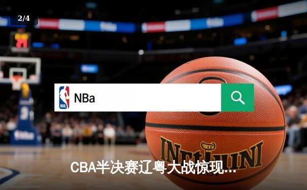 CBA半决赛辽粤大战惊现双加时 张镇麟35+9献绝平三分 - 2