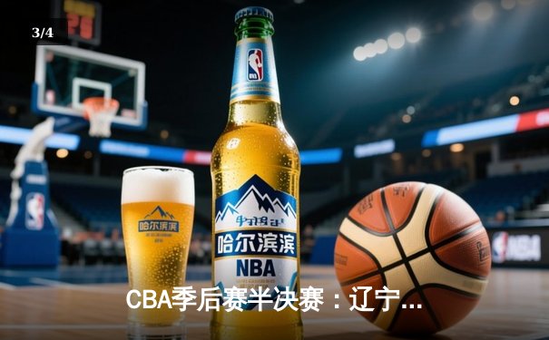 CBA季后赛半决赛：辽宁本钢加时险胜广东宏远 赵继伟关键三分定胜局 - 3