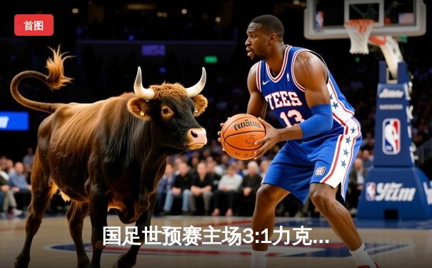 国足世预赛主场3:1力克澳大利亚 武磊梅开二度点燃天河体育场