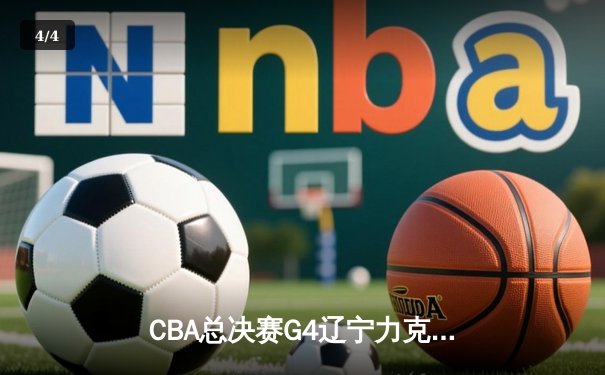 CBA总决赛G4辽宁力克广东，赵继伟关键三分锁定胜局 - 4