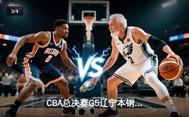 CBA总决赛G5辽宁本钢加时险胜浙江广厦 赵继伟33+8+6率队夺赛点 - 3